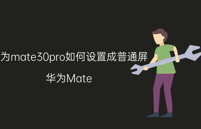 华为mate30pro如何设置成普通屏 华为Mate 30 Pro设置教程